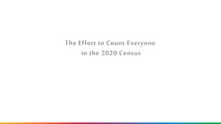 The Effort to Count Everyone
in the 2020 Census
 