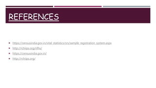 REFERENCES
 https://censusindia.gov.in/vital_statistics/srs/sample_registration_system.aspx
 http://rchiips.org/nfhs/
 https://censusindia.gov.in/
 http://rchiips.org/
 