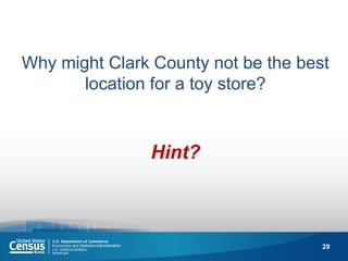 29 
Why might Clark County not be the best location for a toy store? 
Hint? 
 