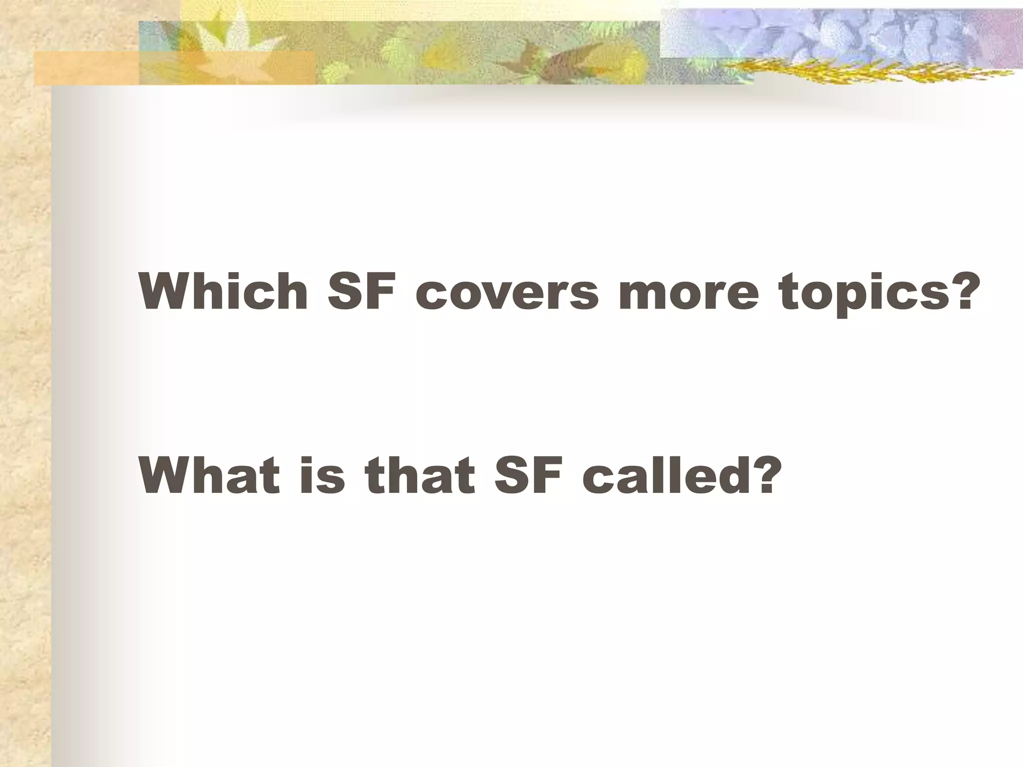 Which SF covers more topics?
What is that SF called?
 