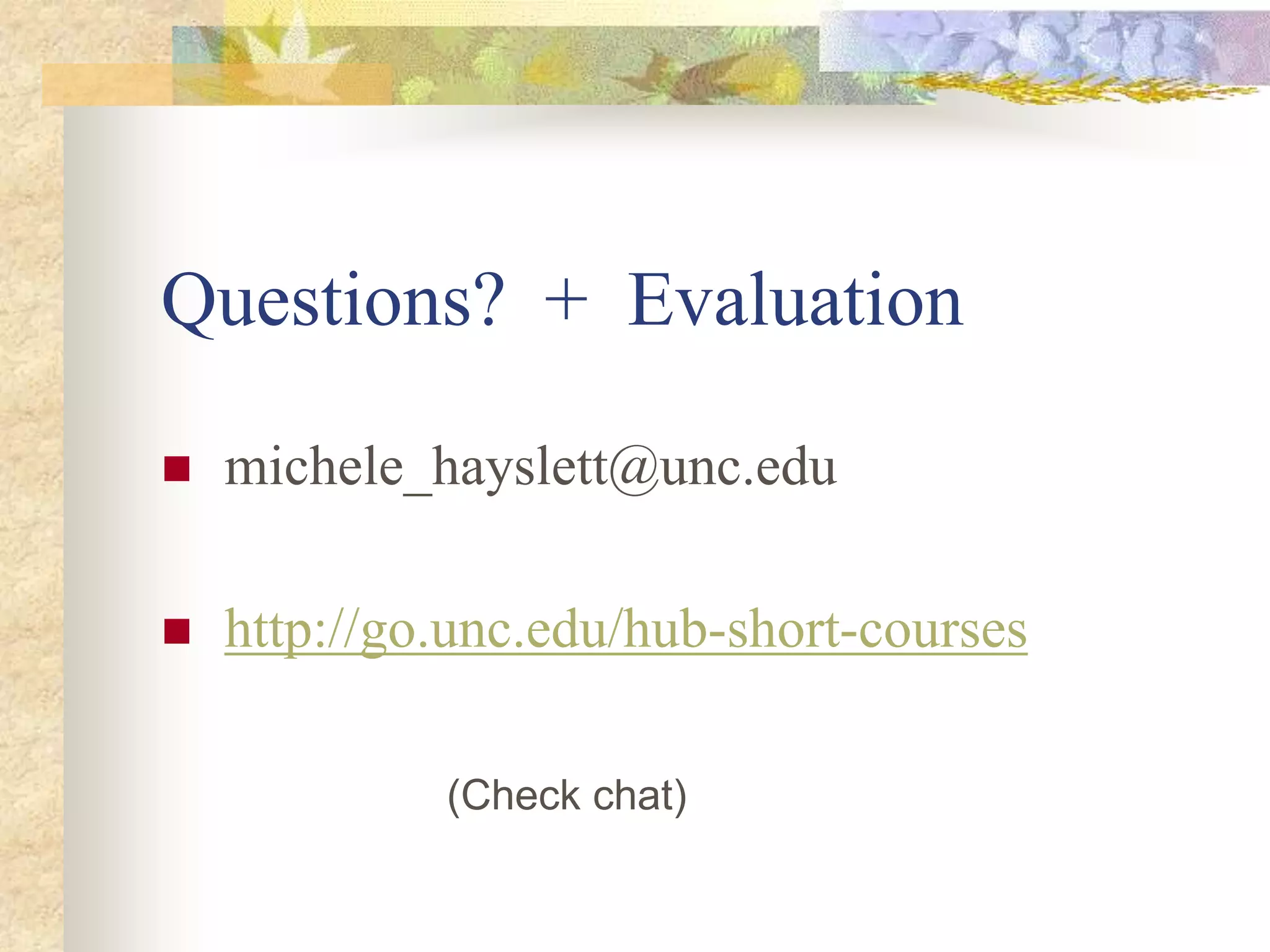 Questions? + Evaluation
 michele_hayslett@unc.edu
 http://go.unc.edu/hub-short-courses
(Check chat)
 