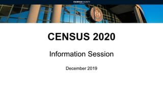 CENSUS 2020
Information Session
December 2019
 