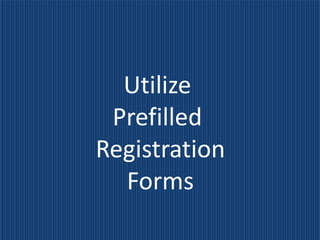 Utilize
 Prefilled
Registration
  Forms
 