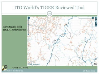 ITO World’s TIGER Reviewed Tool
28 June 2013US State of the Map 2013
20
Credit: ITO World
Ways tagged with
TIGER_reviewed=no
 