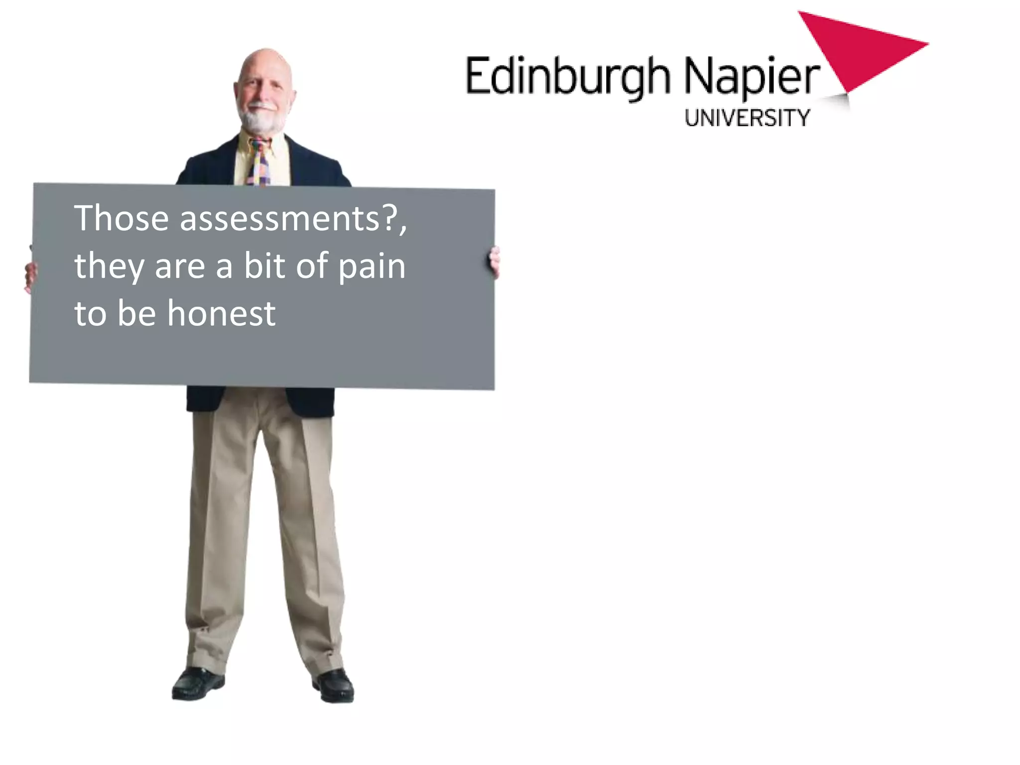 Those assessments?,
they are a bit of pain
to be honest
 