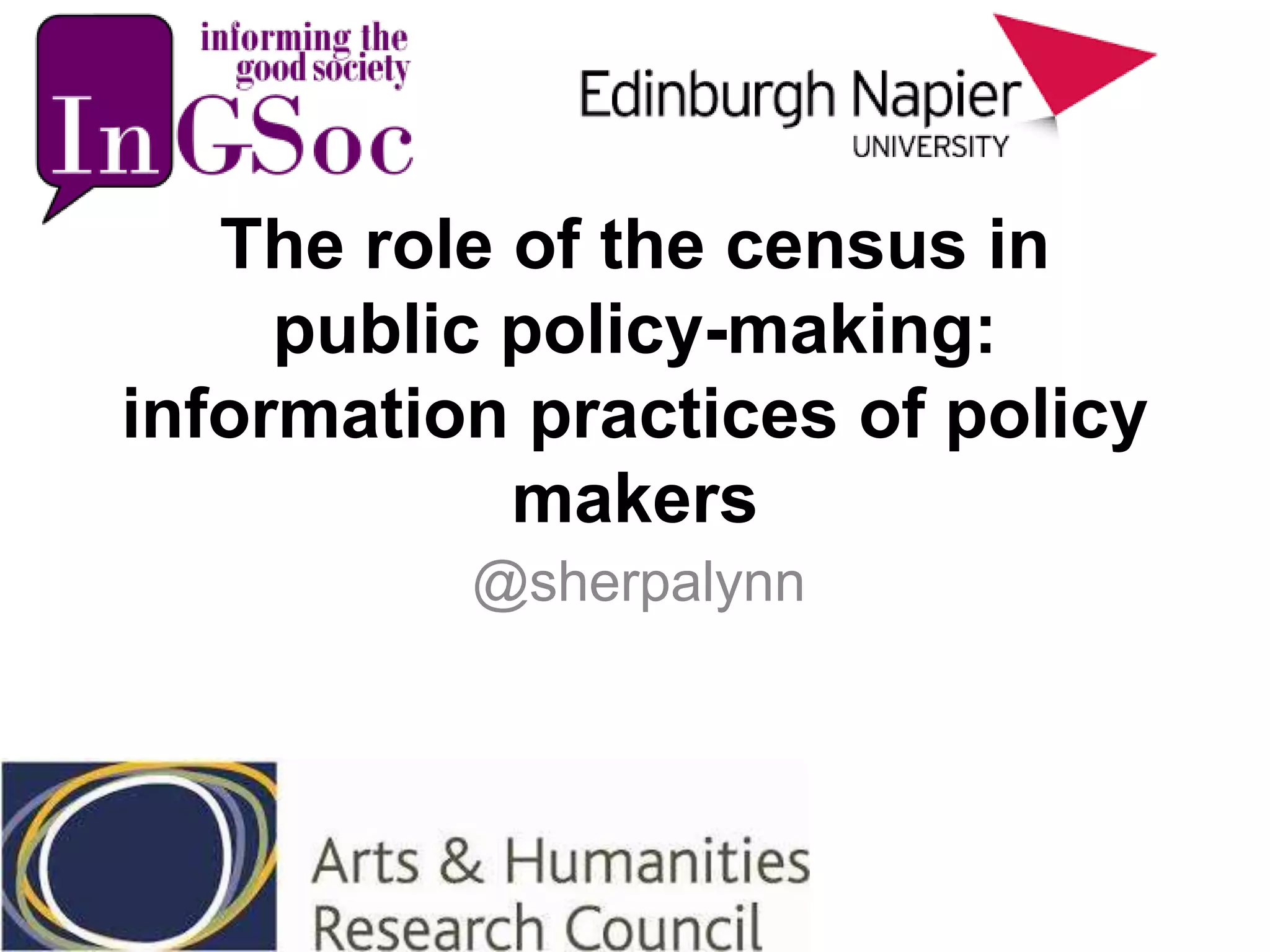 The role of the census in
public policy-making:
information practices of policy
makers
@sherpalynn
 