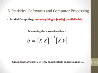 3. Statistical Softwares and Computer Processing
• Parallel Computing: not everything is (easily) parallelizable

Minimizing the squared residuals...

Specialized softwares use (very complicated ) approximations...

16

 