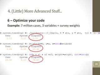 4. (Little) More Advanced Stuff...
6 – Optimize your code
Example: 7 million cases, 3 variables + survey weights

28

 
