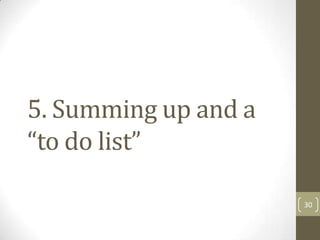 5. Summing up and a
“to do list”
30

 