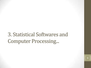 3. Statistical Softwares and
Computer Processing...
9

 