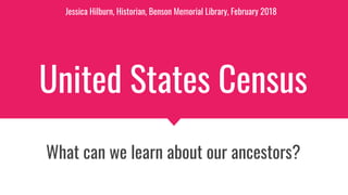 United States Census
What can we learn about our ancestors?
Jessica Hilburn, Historian, Benson Memorial Library, February 2018
 