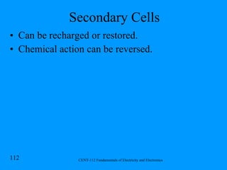 Secondary Cells Can be recharged or restored. Chemical action can be reversed. 
