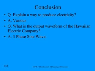 Conclusion Q. Explain a way to produce electricity? A. Various Q. What is the output waveform of the Hawaiian Electric Company? A. 3 Phase Sine Wave. 