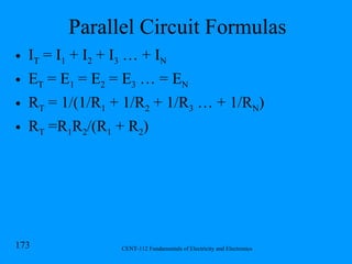 Parallel Circuit Formulas I T  = I 1  + I 2  + I 3  … + I N E T  = E 1  = E 2  = E 3  … = E N R T  = 1/(1/R 1  + 1/R 2  + 1/R 3  … + 1/R N ) R T  =R 1 R 2 /(R 1  + R 2 ) 