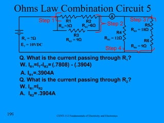 Ohms Law Combination Circuit 5 R R1 =3 Ω R1 R2 R T  = ? Ω R R2 = 6Ω R3 R R3  = 9 Ω Step 1 R R4  = 12 Ω R4 Step 2 R5 R6 R R5  = 18 Ω R R6  = 9 Ω Step 3 Step 4 E T  = 10VDC Q. What is the current passing through R 1 ? A. I R1 =.3904A A W. I R1 =I T -I R3 =   (.7808) - (.3904) Q. What is the current passing through R 2 ? W. I R1 =I R2 A.  I R2 =   .3904A 