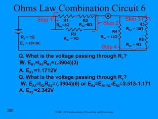 Ohms Law Combination Circuit 6 R R1 =3 Ω R1 R2 R T  = ? Ω R R2 = 6Ω R3 R R3  = 9 Ω Step 1 R R4  = 12 Ω R4 Step 2 R5 R6 R R5  = 18 Ω R R6  = 9 Ω Step 3 Step 4 E T  = 10VDC A Q. What is the voltage passing through R 1 ? W. E R1 =I R1 R R1 =   (.3904)(3) A. E R1  =1.1712V Q. What is the voltage passing through R 2 ? W. E R2 =I R2 R R2 =   (.3904)(6) or E R2 =E R1-R2 -E R2 =3.513-1.171  A. E R2  =2.342V 