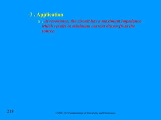. Application  .  At resonance, the circuit has a maximum impedance which results in minimum current drawn from the source . 