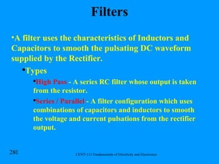 Filters A filter uses the characteristics of Inductors and Capacitors to smooth the pulsating DC waveform supplied by the Rectifier. Types High Pass  - A series RC filter whose output is taken from the resistor. Series / Parallel  - A filter configuration which uses combinations of capacitors and inductors to smooth the voltage and current pulsations from the rectifier output. 