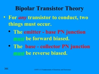 Bipolar Transistor Theory For  any  transistor to conduct, two things must occur. The  emitter - base PN junction  must   be forward biased.  The  base - collector PN junction  must   be reverse biased. 