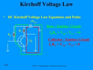 Kirchoff Voltage Law DC Kirchoff Voltage Law Equations and Paths R B R C Q 1 +V CC Base - Emitter Circuit I C R C  + V CE  - V CC  = 0 I B R B  + V BE  - V CC  = 0 Collector - Emitter Circuit 