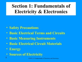 Section 1: Fundamentals of Electricity & Electronics Safety Precautions Basic Electrical Terms and Circuits Basic Measuring Instruments Basic Electrical Circuit Materials Energy Sources of Electricity 