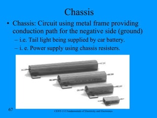 Chassis Chassis: Circuit using metal frame providing conduction path for the negative side (ground) i.e. Tail light being supplied by car battery. i. e. Power supply using chassis resisters. 