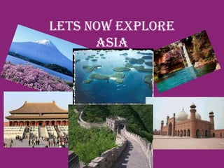Lets now explore
asia

 