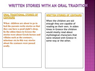 When the children are old
enough they are capable of
reading on their own. In olden
times in Greece the children
would mostly read about
mythological characters that
were related with Greece in
some way or the other.
 