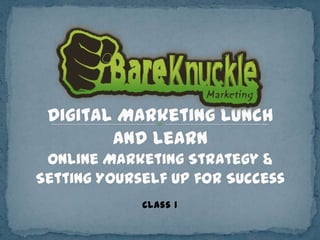 Digital Marketing Lunch and LearnOnline Marketing Strategy & Setting Yourself Up for Success Class 1 