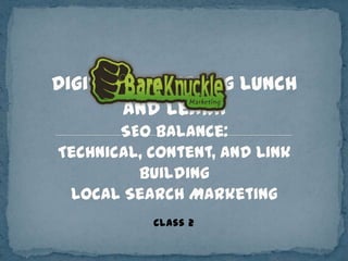 Digital Marketing Lunch and LearnSEO Balance: Technical, Content, and Link BuildingLocal Search Marketing Class 2 