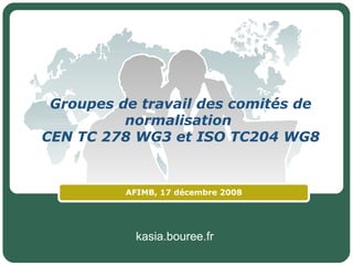 Groupes de travail des comités de normalisation  CEN TC 278 WG3 et ISO TC204 WG8 AFIMB, 17 décembre 2008 