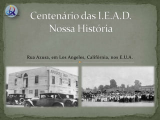 Centenário das I.E.A.D.Nossa História Rua Azusa, em Los Angeles, Califórnia, nos E.U.A. 
