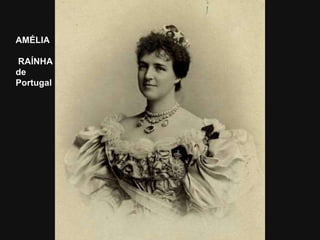 AMÉLIA RAÍNHA  de  Portugal 