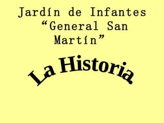 Jardín de Infantes “General San Martín” La Historia. 