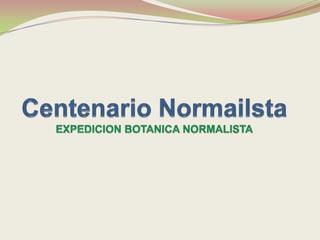 Centenario NormailstaEXPEDICION BOTANICA NORMALISTA 