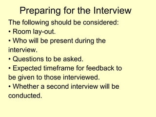 Preparing for the InterviewThe following should be considered:• Room lay-out.• Who will be present during theinterview.• Questions to be asked.• Expected timeframe for feedback tobe given to those interviewed.• Whether a second interview will beconducted.