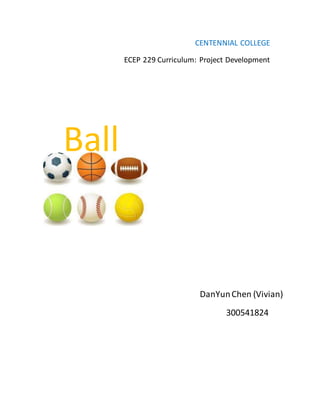 CENTENNIAL COLLEGE
ECEP 229 Curriculum: Project Development
Ball
DanYunChen (Vivian)
300541824
 