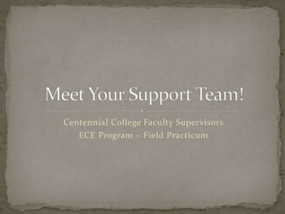 Centennial College Faculty Supervisors
ECE Program ~ Field Practicum
 