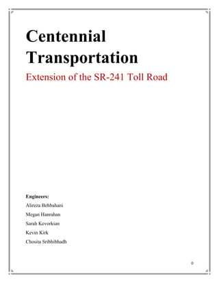 Centennial
Transportation
Extension of the SR-241 Toll Road

Engineers:
Alireza Behbahani
Megan Hanrahan
Sarah Kevorkian
Kevin Kirk
Chosita Sribhibhadh

0

 