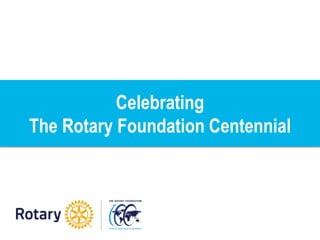 Celebrating
The Rotary Foundation Centennial
 
