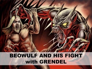 BEOWULF AND HIS FIGHT
with GRENDEL
 