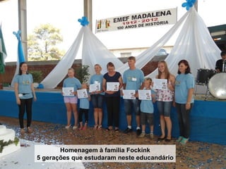 Homenagem à família Fockink
5 gerações que estudaram neste educandário
 