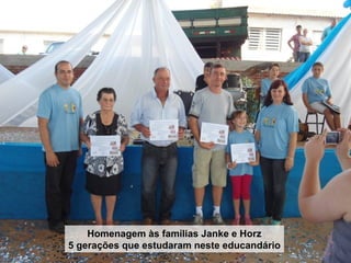Homenagem às famílias Janke e Horz
5 gerações que estudaram neste educandário
 