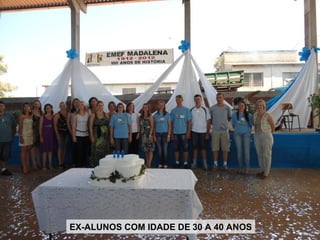 EX-ALUNOS COM IDADE DE 30 A 40 ANOS
 