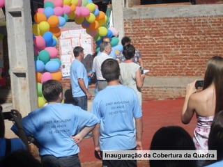 Inauguração da Cobertura da Quadra
 