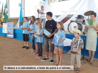 O ábaco e a calculadora, a bola de pano e o celular...
 