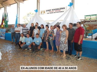 EX-ALUNOS COM IDADE DE 40 A 50 ANOS
 