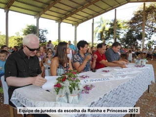 Equipe de jurados da escolha da Rainha e Princesas 2012
 