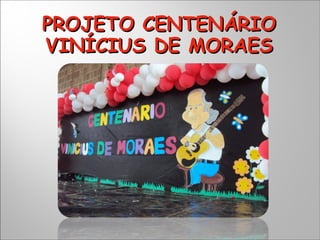 PROJETO CENTENÁRIO
VINÍCIUS DE MORAES

 