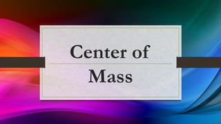 Center of
Mass
 